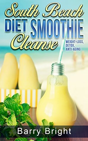 Full Download South Beach Diet Smoothie Cleanse: Weight-Loss, Detox, Anti-Aging , Quick and Delicious South Beach Diet Smoothie Recipes to Lose Weight, Boost Brain Power and Increase Energy - Barry Bright file in ePub
