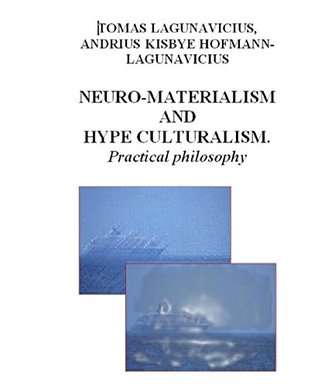Full Download NEURO-MATERIALISM AND HYPE CULTURALISM: Practical philosophy - TOMAS LAGŪNAVIČIUS | PDF