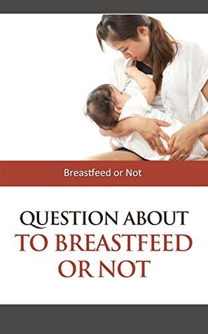 Download Question About to Breastfeed or Not: Breastfeed or Not - Anne Contreras file in PDF
