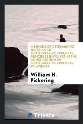 Read Online Methods of Determining the Speed of Photographic Exposers. Principles Involved in the Construction of Photographic Exposers, Pp. 478-489 - William Henry Pickering file in PDF