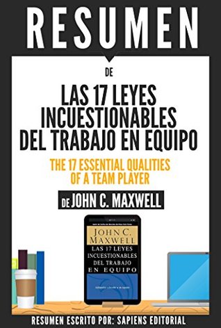 Full Download Resumen de Las 17 Leyes Incuestionables Del Trabajo En Equipo (The 17 Essential Qualities Of A Team Player) - De John C. Maxwell - Sapiens Editorial file in ePub