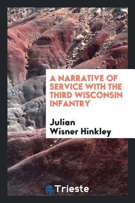 Read Online A Narrative of Service with the Third Wisconsin Infantry - Julian Wisner Hinkley | PDF