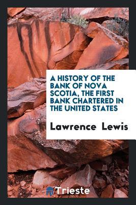 Read A History of the Bank of Nova Scotia, the First Bank Chartered in the United States - Lawrence Lewis | ePub