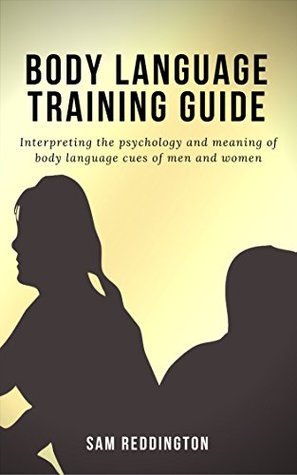 Download Body Language Training Guide : Interpreting the psychology and meaning of body language cues of men and women - Sam Reddington | PDF