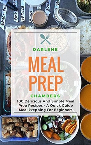 Read Meal Prep: 100 Delicious And Simple Meal Prep Recipes - A Quick Guide Meal Prepping For Beginners - Darlene Chambers file in ePub