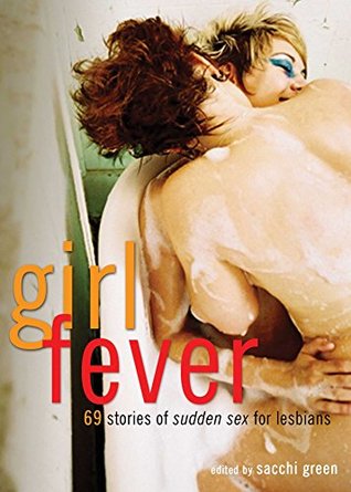 Read Online Girl Fever: 69 Stories of Sudden Sex for Lesbians - Sacchi Green file in ePub