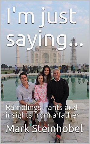 Download I'm just saying: Ramblings, rants and insights from a father - Mark Steinhobel file in PDF