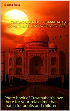 Read Online The wonder of Tusamahan's love there that worse to see: Photo book of Tusamahan's love there for your relax time that match for adults and children - Donna Rose file in PDF