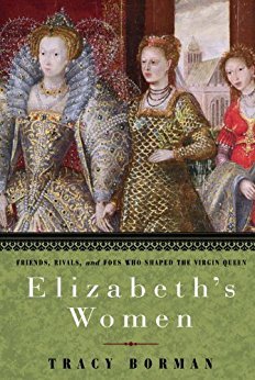 Download Elizabeth's Women: Friends, Rivals, and Foes Who Shaped the Virgin Queen - Tracy Borman file in PDF