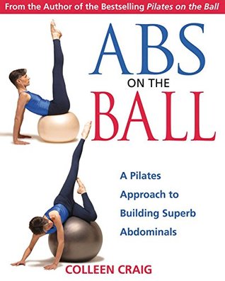 Read Online Abs on the Ball: A Pilates Approach to Building Superb Abdominals - Colleen Craig | PDF
