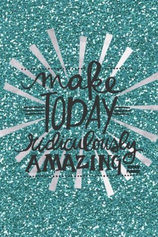 Read Make Today Ridiculously Amazing Weekly Planner: Teal Sparkles Cover   Best Weekly Calendar and Motivational Journal to Increase Productivity, Time  52 Weeks With Quotes   UPDATED INTERIOR -  file in PDF