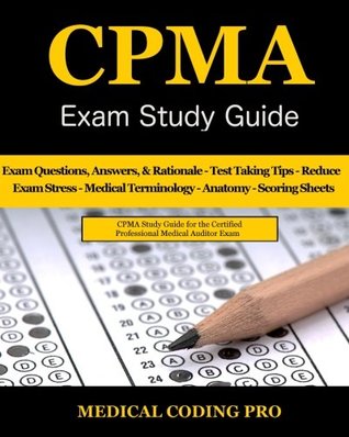 Download CPMA Exam Study Guide: 150 Certified Professional Medical Auditor Exam Questions, Answers, and Rationale, Tips To Pass The Exam, Medical Terminology,  To Reducing Exam Stress, and Scoring Sheets - Medical Coding Pro file in PDF