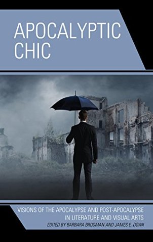 Full Download Apocalyptic Chic: Visions of the Apocalypse and Post-Apocalypse in Literature and Visual Arts - Barbara Brodman file in ePub