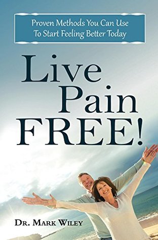 Full Download Live Pain free!: Proven Methods You Can Use To Start Feeling Better Today - Mark Wiley file in ePub