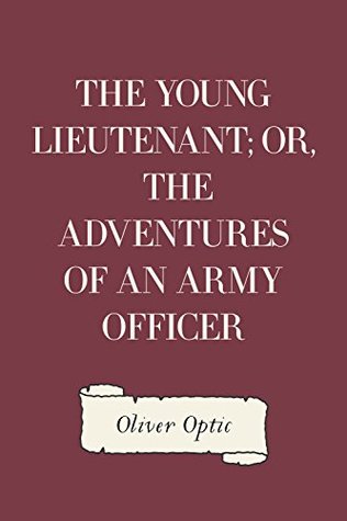 Read The Young Lieutenant; or, The Adventures of an Army Officer - Oliver Optic | ePub