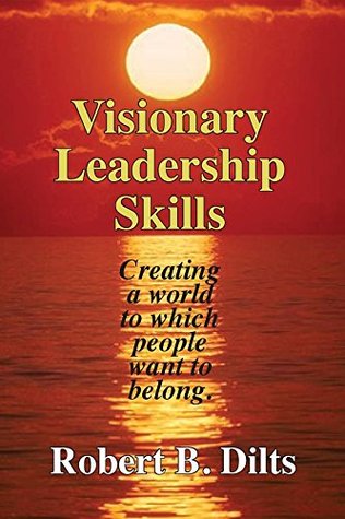 Read Online Visionary Leadership Skills: Creating a world to which people want to belong - Robert B. Dilts | ePub
