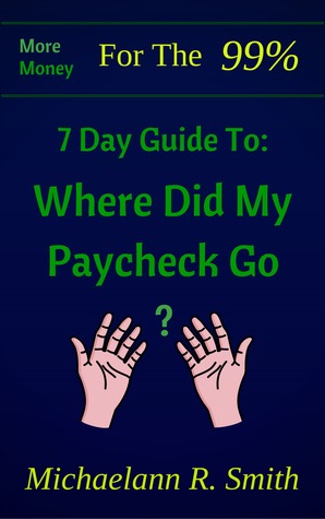 Read More Money For The 99%: 7 Day Guide to: Where Did My Paycheck Go? - Michaelann R. Smith | ePub
