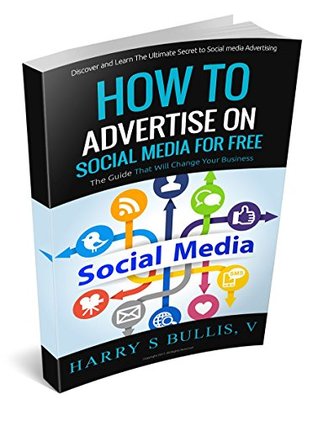 Full Download How To Advertise On Social Media For Free: The Guide That Will Change Your Business - Harry S Bullis V file in ePub
