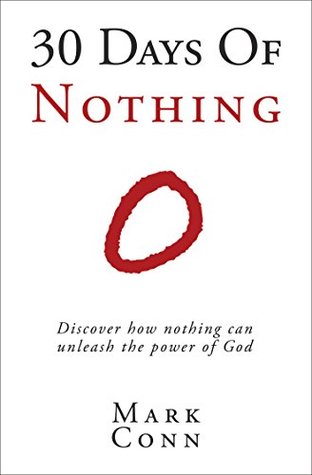 Download 30 Days of Nothing: Discover how nothing can unleash the power of God - Mark Conn | PDF