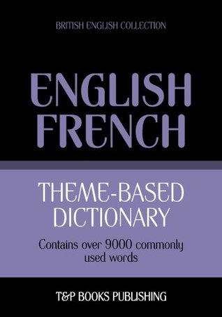 Full Download English-French Theme-Based Dictionary - 9000 Words: British English Collection - Andrey Taranov file in ePub
