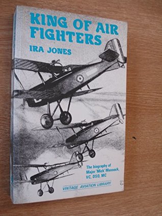 Read King of Air Fighters: Biography of Major Mick Mannock, V.C., D.S.O., M.C. (Vintage aviation library) - Ira Jones | PDF