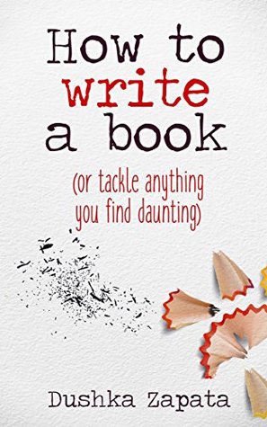 Read How To Write A Book: (or tackle anything you find daunting) (How To Be Ferociously Happy Book 5) - Dushka Zapata | PDF