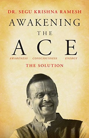 Read Online Awakening the ACE (Awareness, Consciousness, Energy): The Solution - Dr. Segu Krishna Ramesh file in PDF
