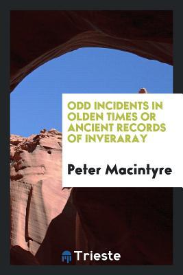 Download Odd Incidents in Olden Times, Or, Ancient Records of Inveraray - Peter MacIntyre | ePub