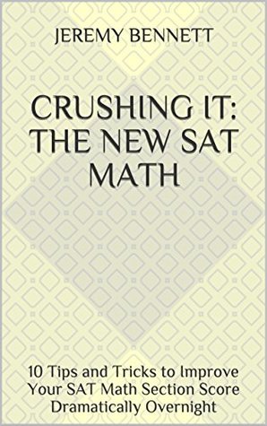 Download CRUSHING It: The New SAT Math: 10 Tips and Tricks to Improve Your SAT Math Section Score Dramatically Overnight - Jeremy Bennett | PDF
