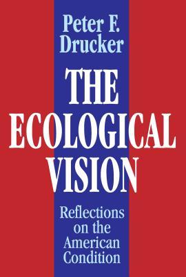 Read Online The Ecological Vision: Reflections on the American Condition - Peter F. Drucker | PDF