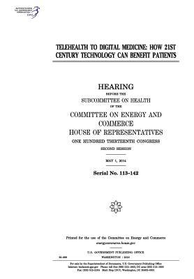 Read Online Telehealth to Digital Medicine: How 21st Century Technology Can Benefit Patients - U.S. Congress | ePub