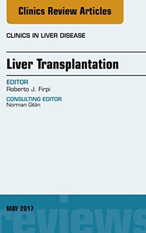 Read Liver Transplantation, An Issue of Clinics in Liver Disease, E-Book (The Clinics: Internal Medicine) - Roberto J. Firpi | PDF