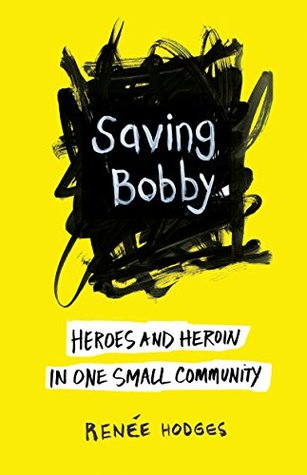 Full Download Saving Bobby: Heroes and Heroin in One Small Community - Renee Hodges | PDF