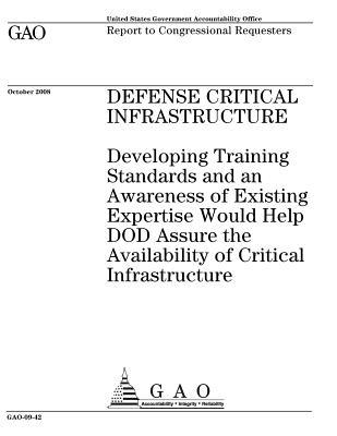 Full Download Defense Critical Infrastructure: Developing Training Standards and an Awareness of Existing Expertise Would Help Dod Assure the Availability of Critical Infrastructure. - U.S. Government Accountability Office | PDF