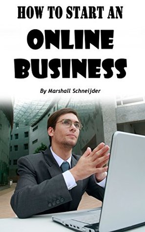 Read Online How to Start an Online Business: A Step by Step Proven Formula to Make Tons of Money Online - Marshall Schneijder | ePub