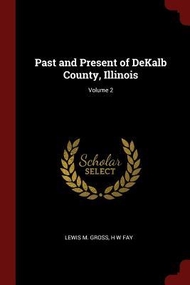 Full Download Past and Present of Dekalb County, Illinois; Volume 2 - Lewis M. Gross file in ePub