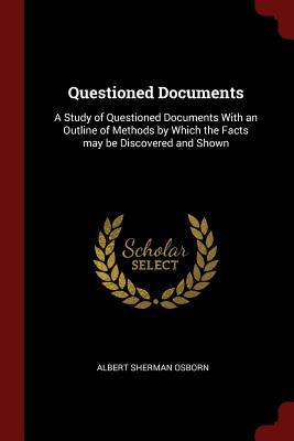 Read Questioned Documents: A Study of Questioned Documents with an Outline of Methods by Which the Facts May Be Discovered and Shown - Albert Sherman Osborn | PDF