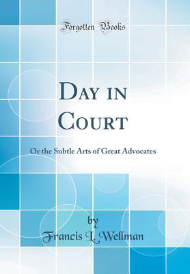 Read Day in Court: Or the Subtle Arts of Great Advocates (Classic Reprint) - Francis L Wellman file in PDF