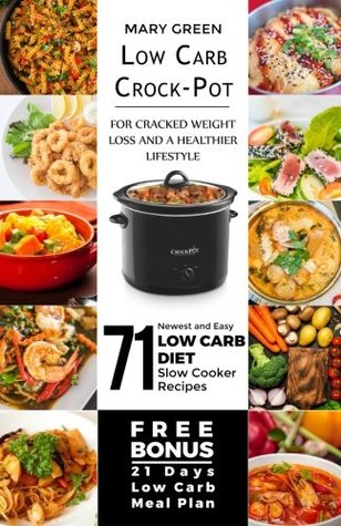 Read Online Low Carb Crock-Pot for Cracked Weight Loss and a Healthier Lifestyle: 71 Newest and Easy Low Carb Diet Slow Cooker Recipes (Free Bonus: 21 Days Low Carb Meal Plan) - Mary Green | PDF