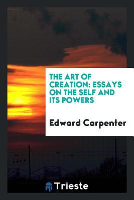 Download The Art of Creation: Essays on the Self and Its Powers - Edward Carpenter file in PDF