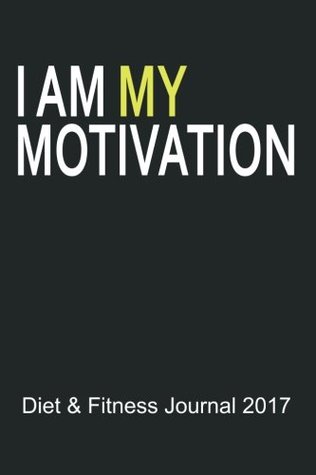 Read Diet & Fitness Journal 2017: I Am My Motivation (Black) - Start Your Journey To The New You! -  | PDF