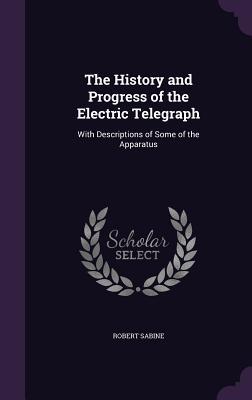Read The History and Progress of the Electric Telegraph: With Descriptions of Some of the Apparatus - Robert Sabine file in ePub