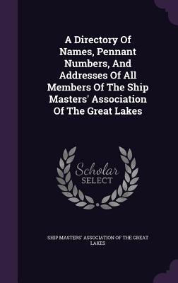 Full Download A Directory of Names, Pennant Numbers, and Addresses of All Members of the Ship Masters' Association of the Great Lakes - Ship Masters' Association of the Great L | PDF