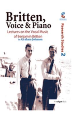 Full Download Britten, Voice and Piano: Lectures on the Vocal Music of Benjamin Britten - Graham Johnson file in PDF