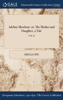 Read Adeline Mowbray: Or, the Mother and Daughter, a Tale; Vol. II - Amelia Opie | ePub