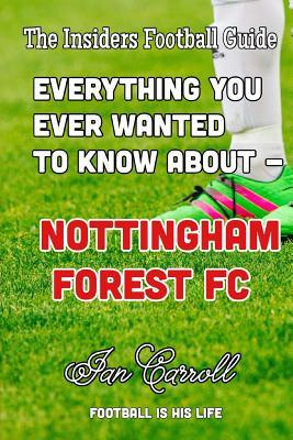 Full Download Everything You Ever Wanted to Know About - Nottingham Forest FC - MR Ian Carroll file in ePub
