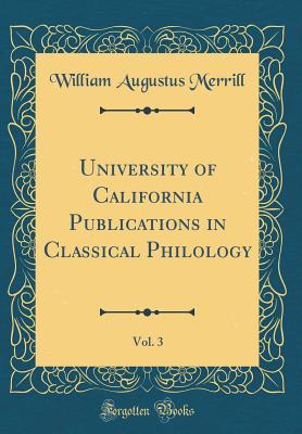 Full Download University of California Publications in Classical Philology, Vol. 3 (Classic Reprint) - William Augustus Merrill | PDF