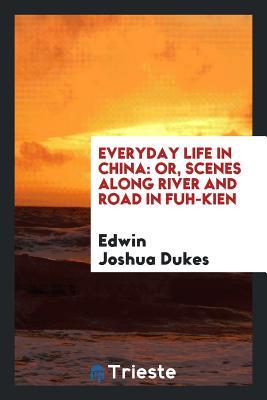 Read Everyday Life in China: Or, Scenes Along River and Road in Fuh-Kien - Edwin Joshua Dukes file in PDF
