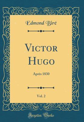 Read Online Victor Hugo, Vol. 2: Apr�s 1830 (Classic Reprint) - Edmond Biré file in ePub