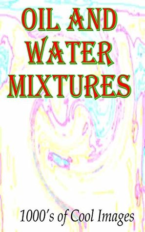 Read Online Oil and Water Mixtures : 1000's of Cool Images - D.C. Gregory file in ePub